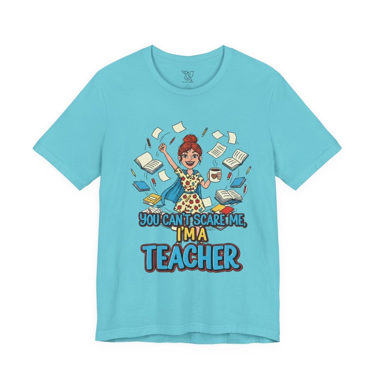 "You Can't Scare Me, I'm a Teacher" CW - 3 Teacher Humor Short Sleeve Tee, Funny Teacher Shirt, Gift for Educators, Back to School Tee, Teacher Appreciation Day - AI Tee Hero
