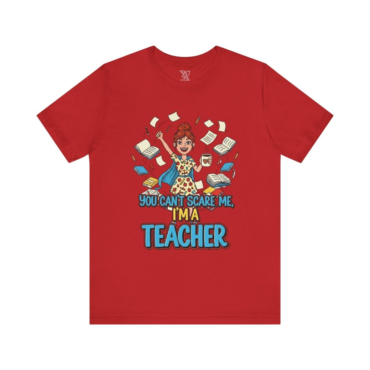 "You Can't Scare Me, I'm a Teacher" CW - 3 Teacher Humor Short Sleeve Tee, Funny Teacher Shirt, Gift for Educators, Back to School Tee, Teacher Appreciation Day - AI Tee Hero
