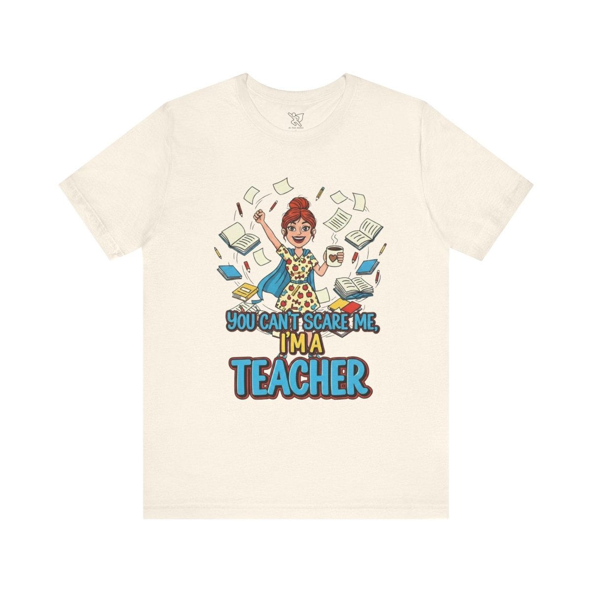 "You Can't Scare Me, I'm a Teacher" CW - 3 Teacher Humor Short Sleeve Tee, Funny Teacher Shirt, Gift for Educators, Back to School Tee, Teacher Appreciation Day - AI Tee Hero