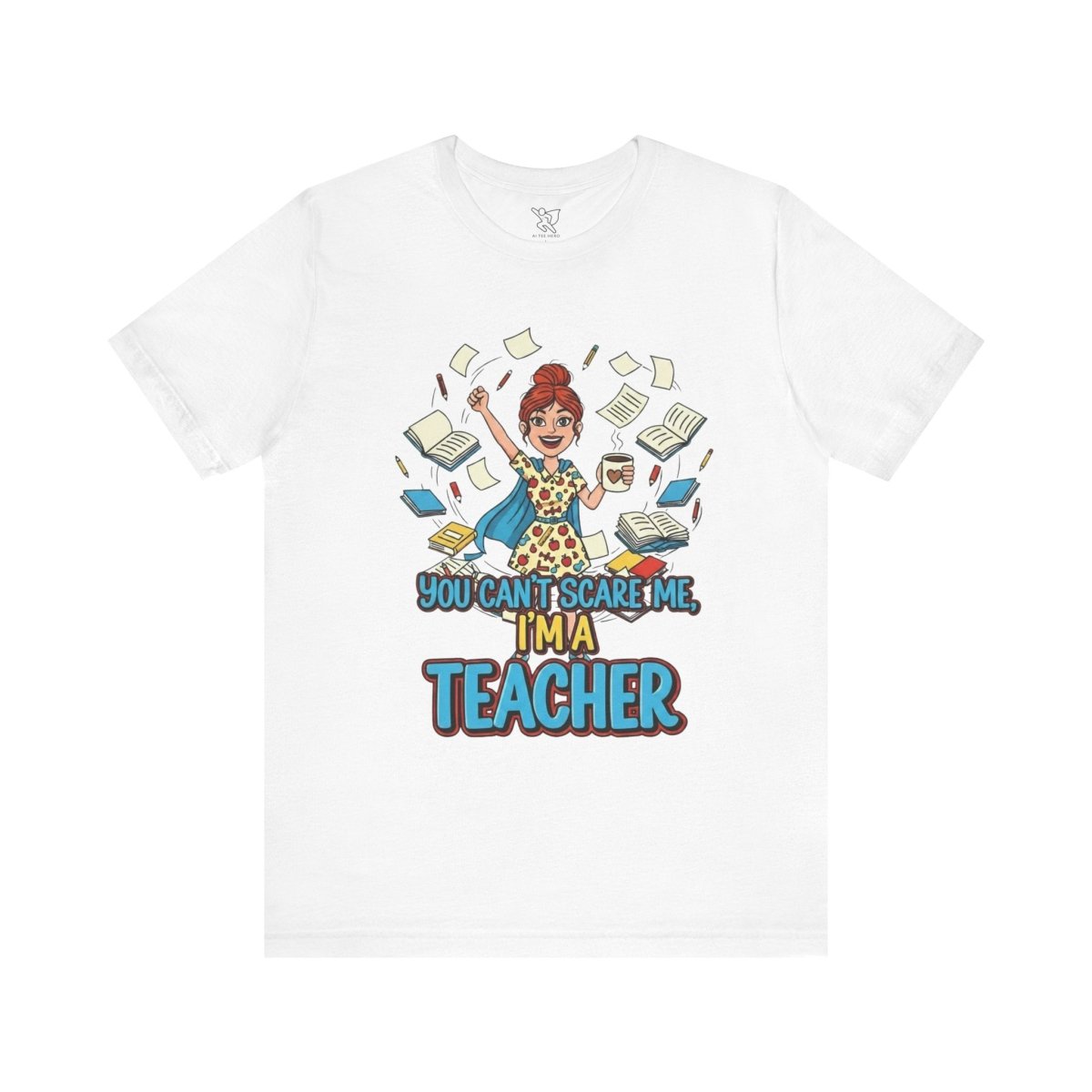 "You Can't Scare Me, I'm a Teacher" CW - 3 Teacher Humor Short Sleeve Tee, Funny Teacher Shirt, Gift for Educators, Back to School Tee, Teacher Appreciation Day - AI Tee Hero