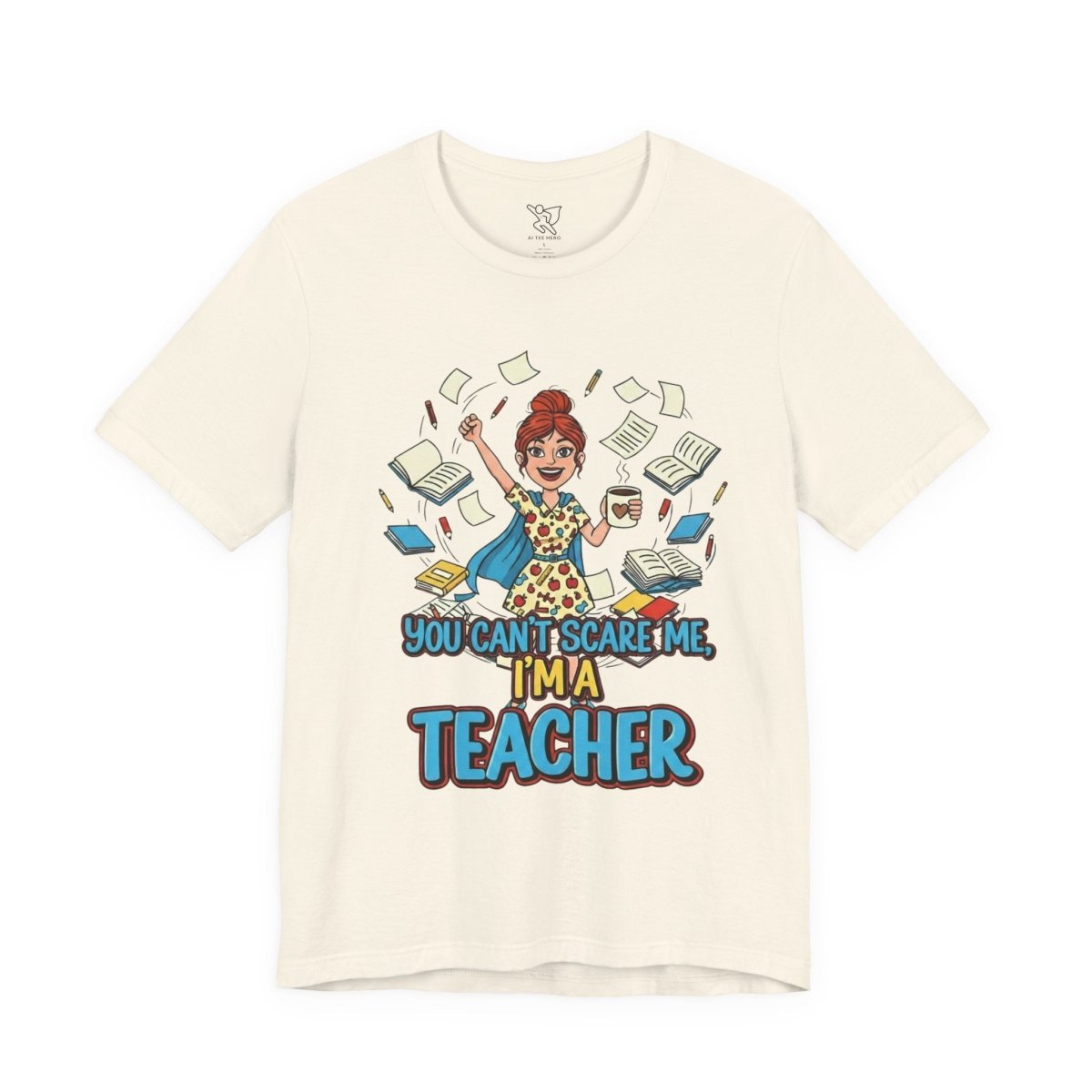 "You Can't Scare Me, I'm a Teacher" CW - 3 Teacher Humor Short Sleeve Tee, Funny Teacher Shirt, Gift for Educators, Back to School Tee, Teacher Appreciation Day - AI Tee Hero