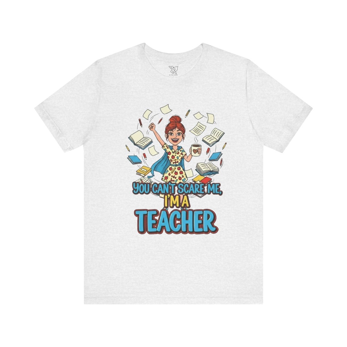 "You Can't Scare Me, I'm a Teacher" CW - 3 Teacher Humor Short Sleeve Tee, Funny Teacher Shirt, Gift for Educators, Back to School Tee, Teacher Appreciation Day - AI Tee Hero