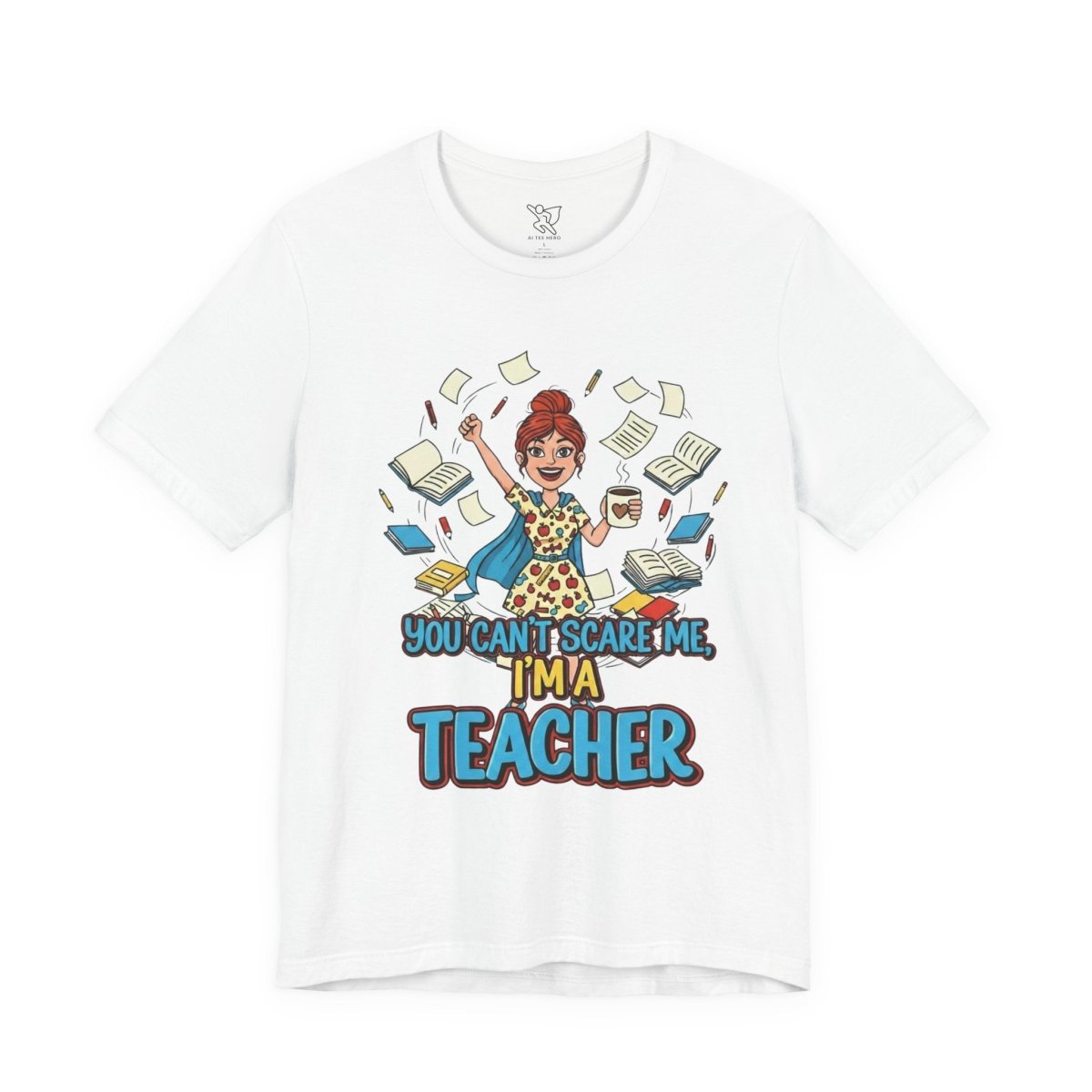 "You Can't Scare Me, I'm a Teacher" CW - 3 Teacher Humor Short Sleeve Tee, Funny Teacher Shirt, Gift for Educators, Back to School Tee, Teacher Appreciation Day - AI Tee Hero