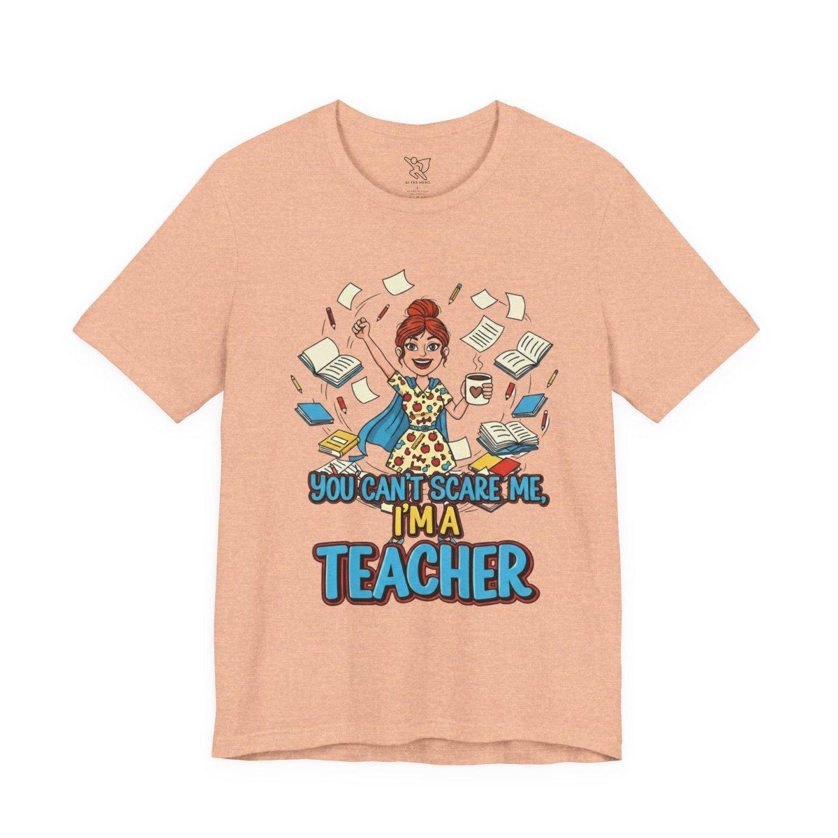 "You Can't Scare Me, I'm a Teacher" CW - 3 Teacher Humor Short Sleeve Tee, Funny Teacher Shirt, Gift for Educators, Back to School Tee, Teacher Appreciation Day - AI Tee Hero